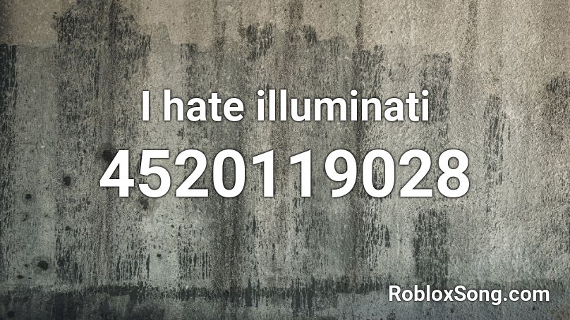I Hate Illuminati Roblox Id Roblox Music Codes - illuminati song roblox id