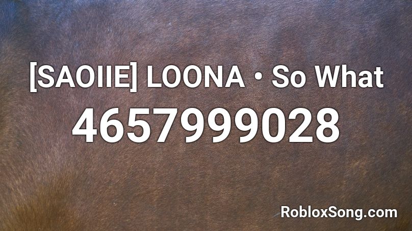 [SAOIIE] LOONA • So What Roblox ID