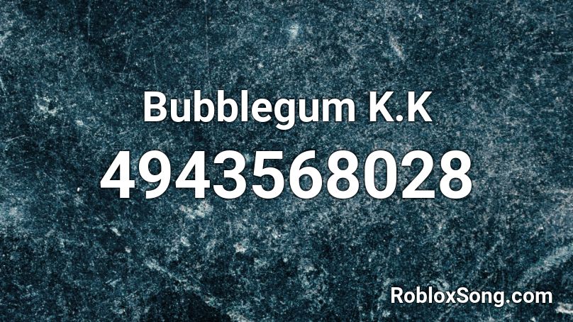 Bubblegum K K Roblox Id Roblox Music Codes - bubble gum roblox id