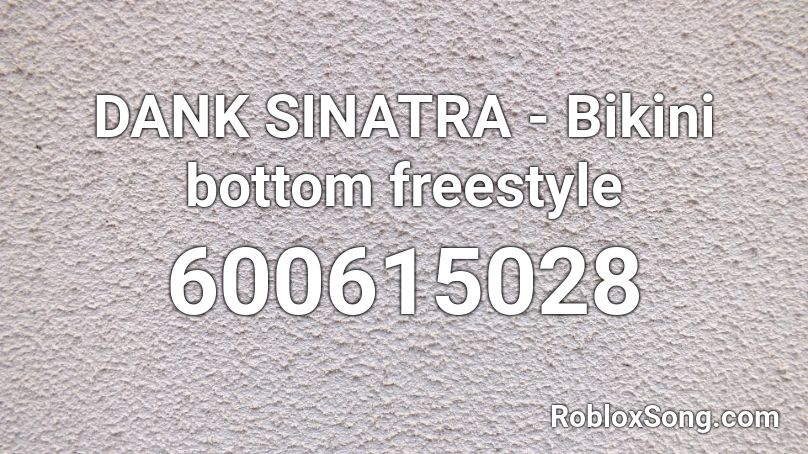 Dank Sinatra Bikini Bottom Freestyle Roblox Id Roblox Music Codes - black bikini bottoms roblox
