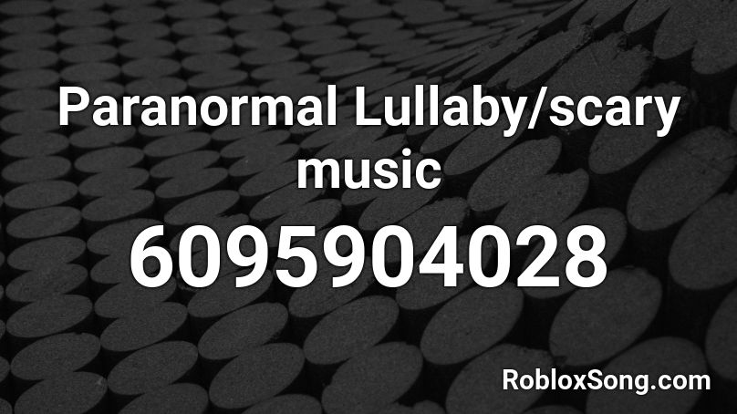Paranormal Lullaby/scary music Roblox ID