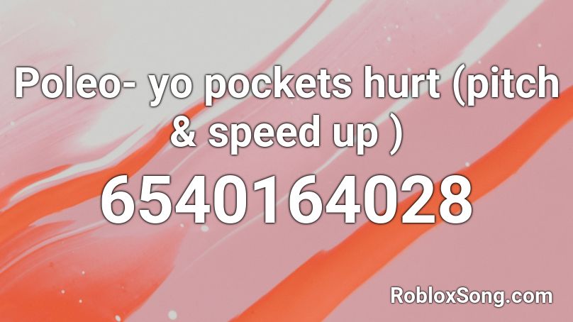 Poleo- yo pockets hurt (pitch & speed up ) Roblox ID - Roblox music codes