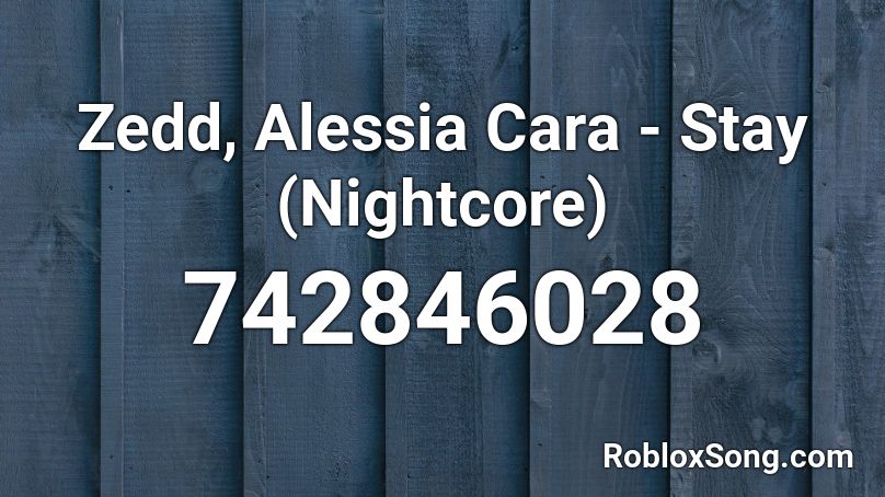 Zedd, Alessia Cara - Stay (Nightcore) Roblox ID
