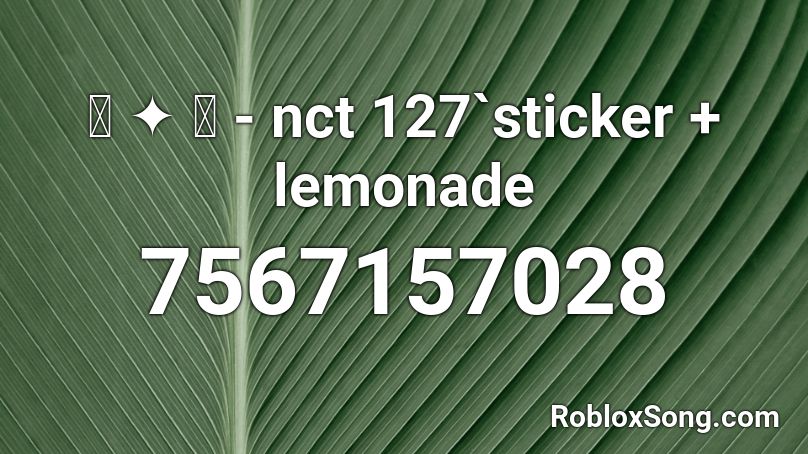 ꒰ ✦ ꒱ - nct 127`sticker + lemonade Roblox ID