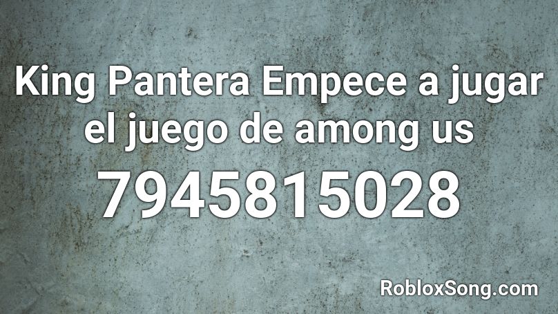 King Pantera Empece a jugar el juego de among us Roblox ID