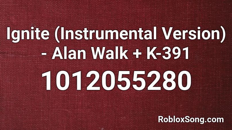 Ignite (Instrumental Version) - Alan Walk + K-391 Roblox ID