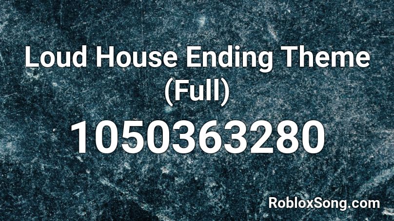Loud House Ending Theme (Full) Roblox ID