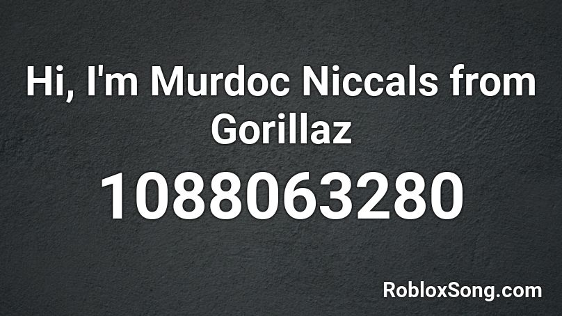 Hi, I'm Murdoc Niccals from Gorillaz Roblox ID