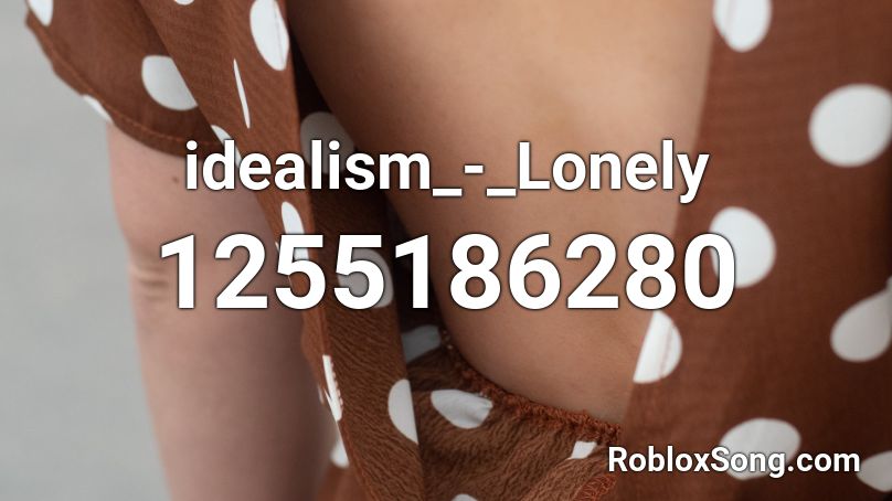 idealism_-_Lonely Roblox ID