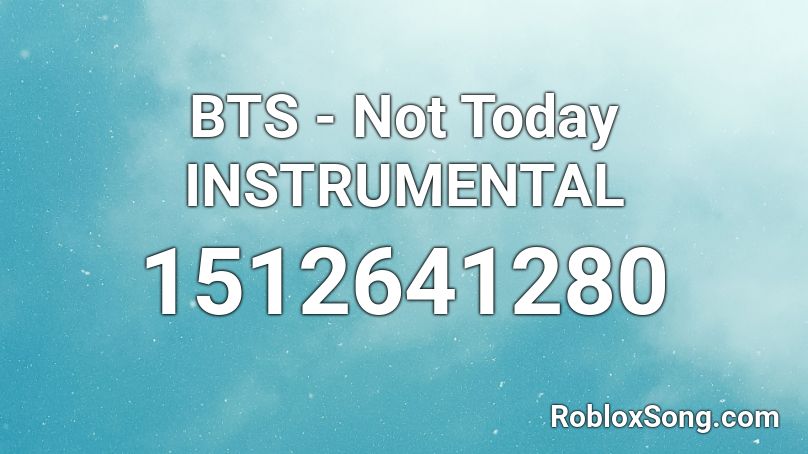 BTS - Not Today INSTRUMENTAL Roblox ID
