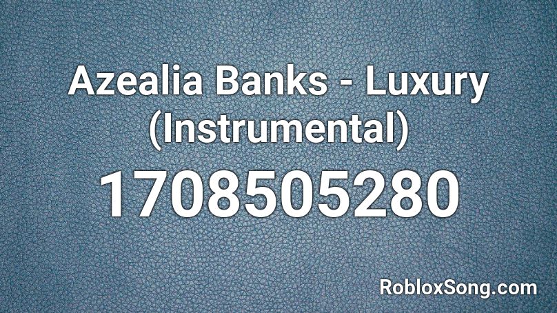 Azealia Banks - Luxury (Instrumental) Roblox ID