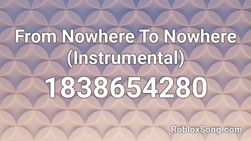 From Nowhere To Nowhere (Instrumental) Roblox ID