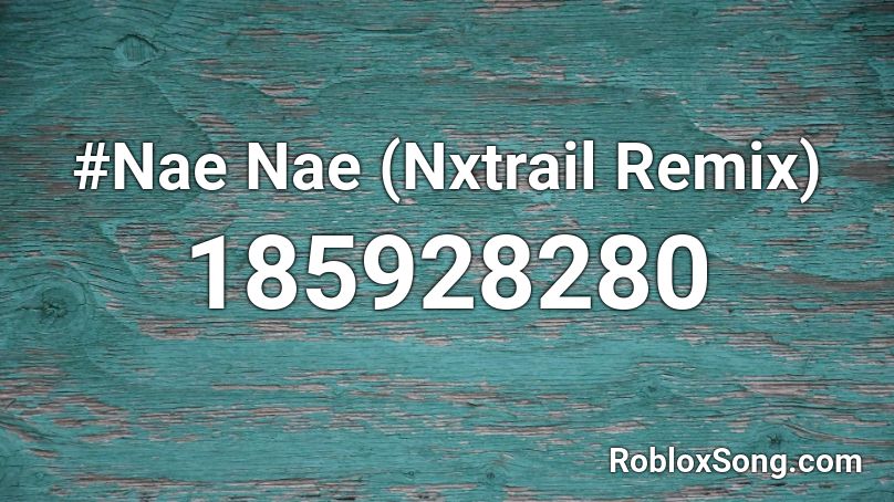 #Nae Nae (Nxtrail Remix) Roblox ID