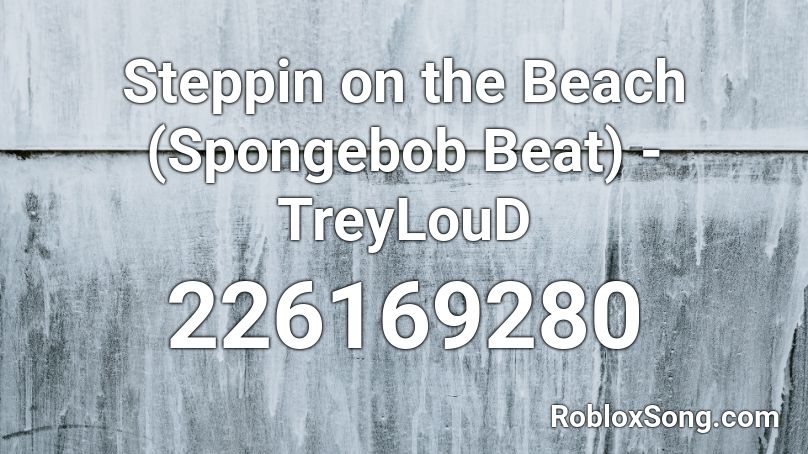 Steppin on the Beach (Spongebob Beat) - TreyLouD Roblox ID