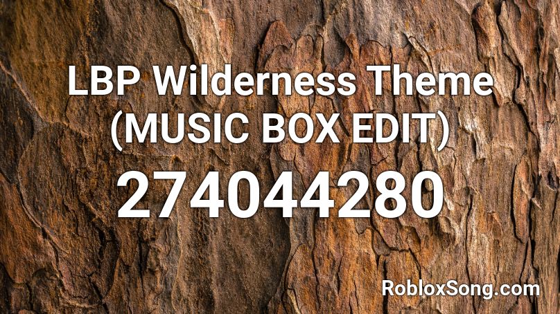 LBP Wilderness Theme (MUSIC BOX EDIT) Roblox ID