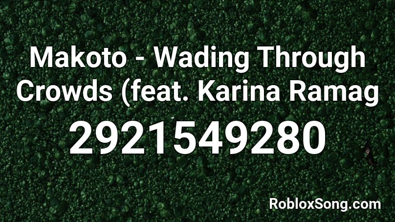 Makoto - Wading Through Crowds (feat. Karina Ramag Roblox ID
