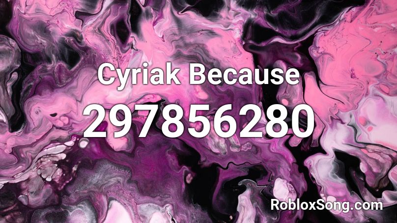 Cyriak Because Roblox ID