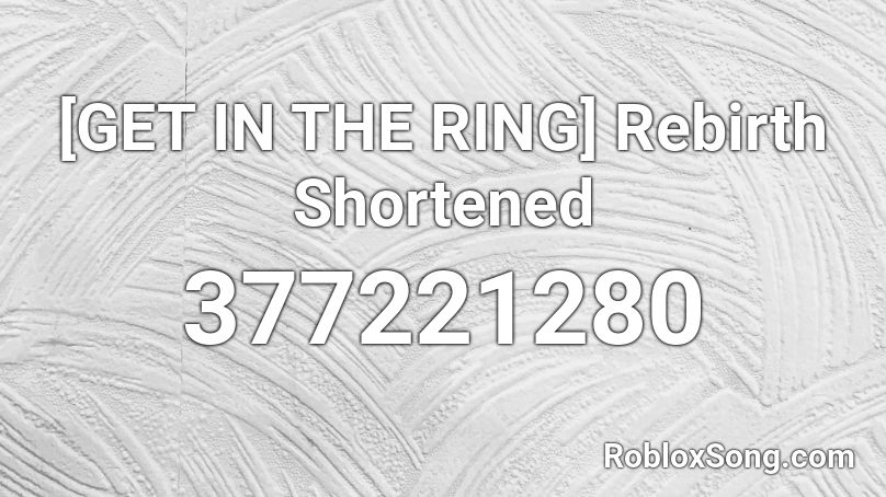 [GET IN THE RING] Rebirth Shortened Roblox ID