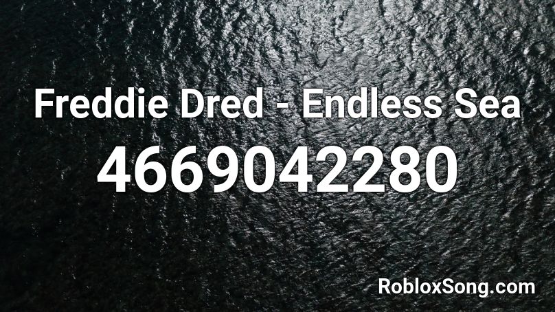 Freddie Dred Endless Sea Roblox Id Roblox Music Codes - black sea roblox