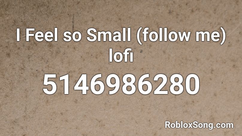 I Feel So Small Follow Me Lofi Roblox Id Roblox Music Codes 7456