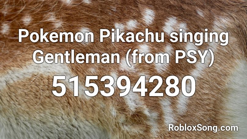 Pokemon Pikachu singing Gentleman (from PSY) Roblox ID