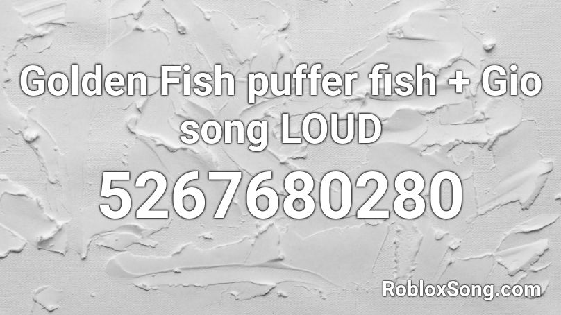 Golden Fish puffer fish + Gio song LOUD Roblox ID
