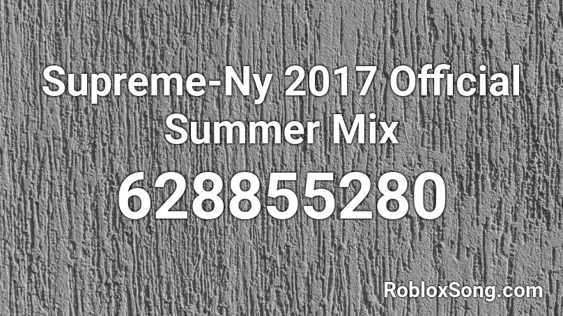 Supreme-Ny 2017 Official Summer Mix Roblox ID