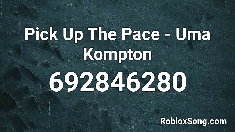 Pick Up The Pace - Uma Kompton Roblox ID