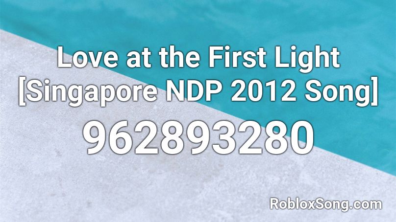 Love at the First Light [Singapore NDP 2012 Song] Roblox ID