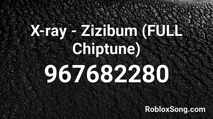 X-ray - Zizibum (FULL Chiptune) Roblox ID