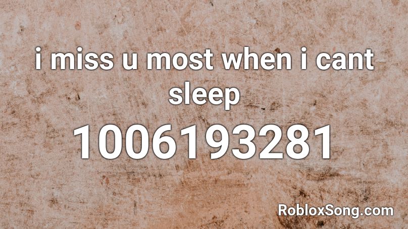 i miss u most when i cant sleep Roblox ID