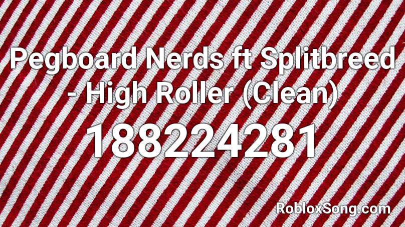 Pegboard Nerds ft Splitbreed - High Roller (Clean) Roblox ID