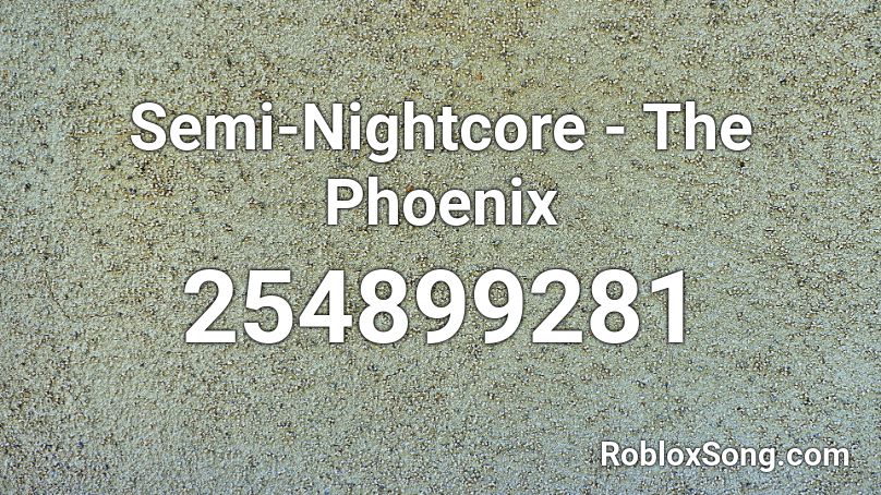 Semi-Nightcore - The Phoenix Roblox ID