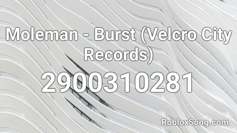 Moleman - Burst (Velcro City Records) Roblox ID