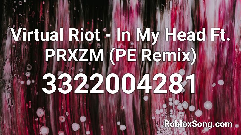 Virtual Riot - In My Head Ft. PRXZM (PE Remix) Roblox ID