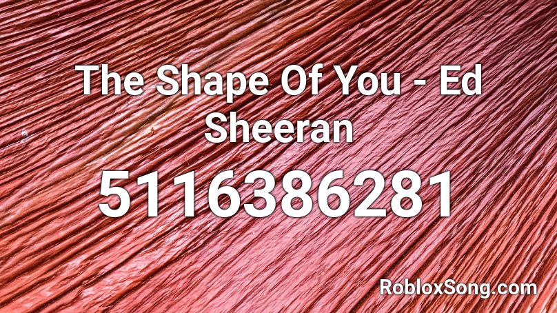 The Shape Of You Ed Sheeran Roblox Id Roblox Music Codes - roblox songs shape of you