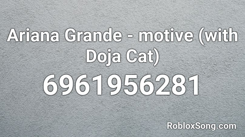 Ariana Grande - motive (with Doja Cat) Roblox ID