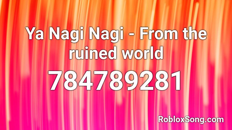 Ya Nagi     Nagi - From the ruined world  Roblox ID