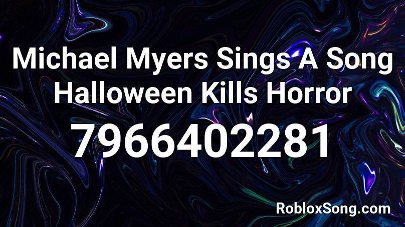 Michael Myers Sings A Song  Halloween Kills Horror Roblox ID