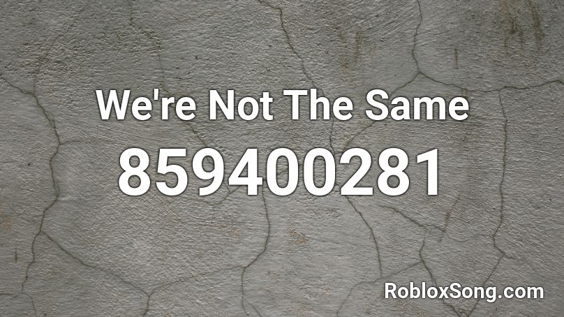 We're Not The Same Roblox ID