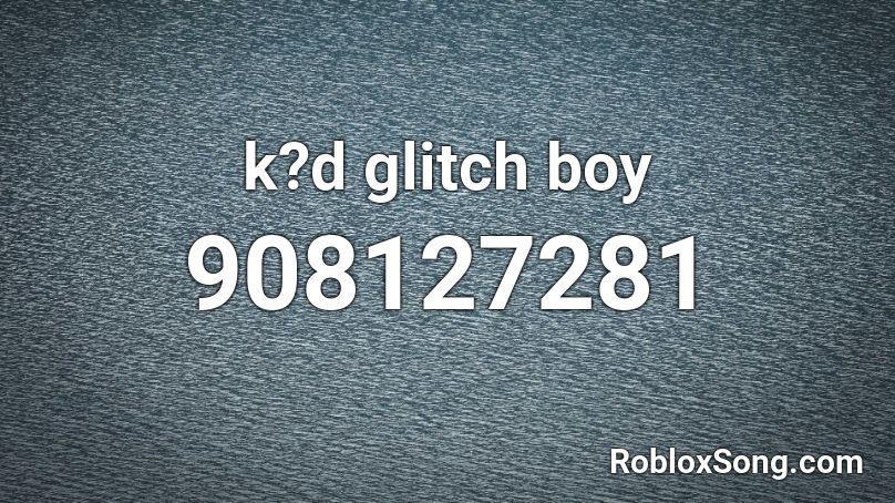 k?d glitch boy Roblox ID