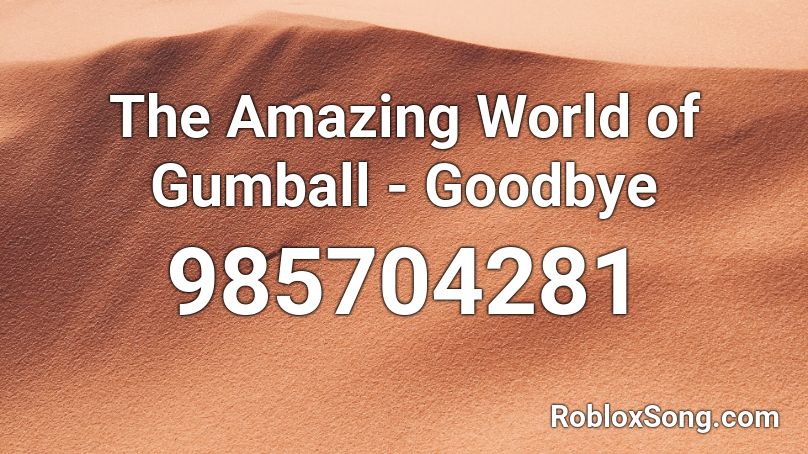The Amazing World of Gumball - Goodbye  Roblox ID