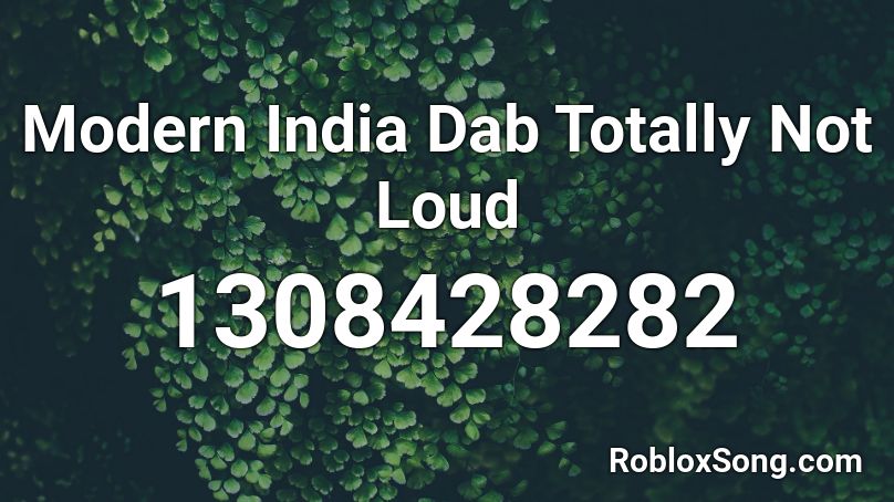 Modern India Dab Totally Not Loud Roblox ID