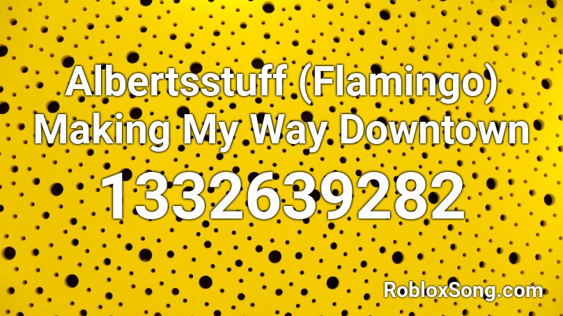 Albertsstuff Flamingo Making My Way Downtown Roblox Id Roblox Music Codes - roblox song id for making my way downtown