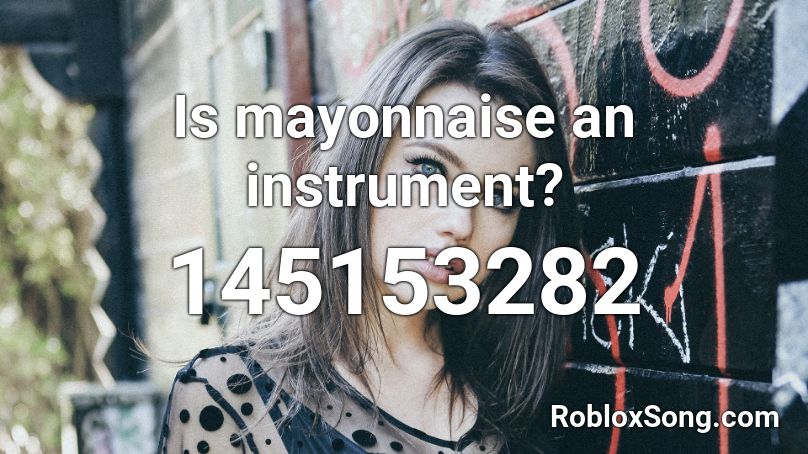 Is mayonnaise an instrument? Roblox ID