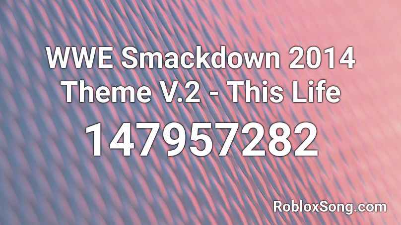 WWE Smackdown 2014 Theme V.2 - This Life Roblox ID