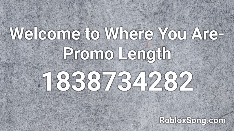 Welcome to Where You Are- Promo Length Roblox ID