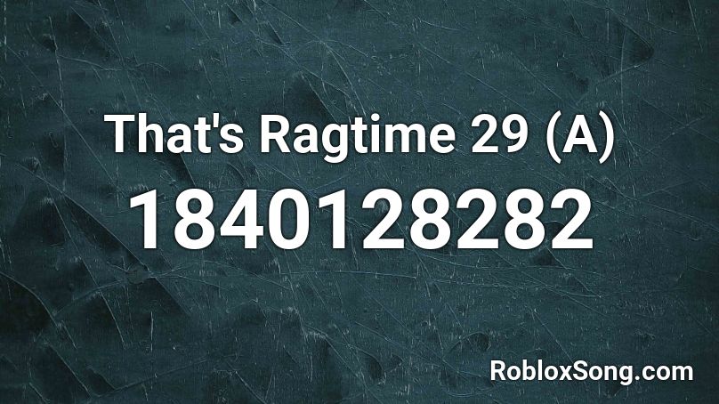 That's Ragtime 29 (A) Roblox ID