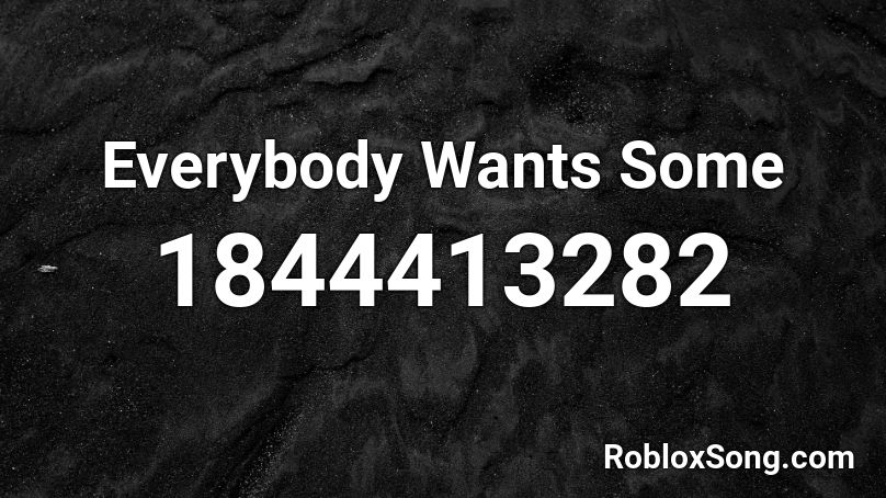 Everybody Wants Some Roblox ID