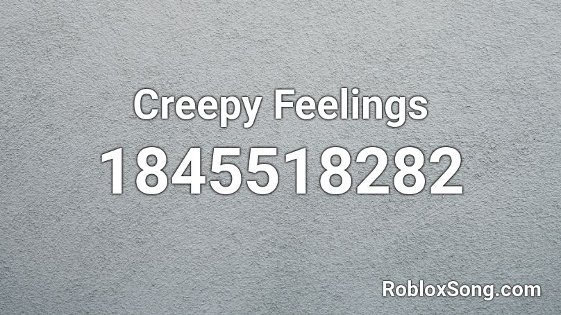Creepy Feelings Roblox ID